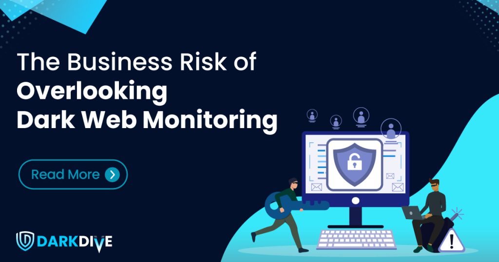 Dark-Dive_Blog_The-Business-Risk-of-Overlooking-Dark-Web-Monitoring